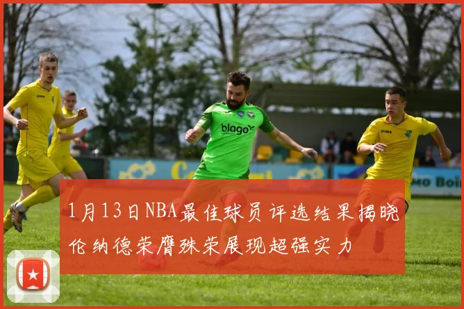 1月13日NBA最佳球员评选结果揭晓伦纳德荣膺殊荣展现超强实力